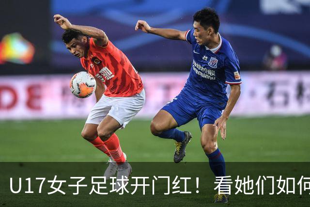 U17女子足球开门红！看她们如何勇闯世界杯